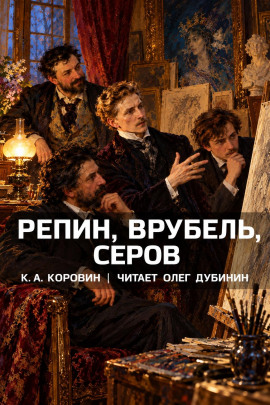 Аудиокнига Репин, Врубель, Серов