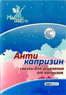 Аудиокнига Антикапризин – сказки для исцеления от капризов