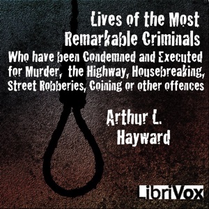 Аудіокнига Lives Of The Most Remarkable Criminals Who have been Condemned and Executed for Murder, the Highway, Housebreaking, Street Robberies, Coining or other offences