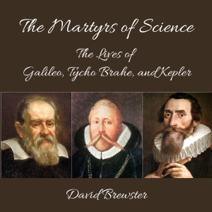 Аудіокнига The Martyrs of Science, or, the Lives of Galileo, Tycho Brahe, and Kepler