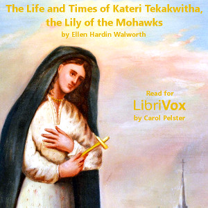 Аудіокнига The Life and Times of Kateri Tekakwitha, The Lily of the Mohawks