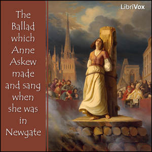 Audiobook The Ballad which Anne Askew made and sang when she was in Newgate