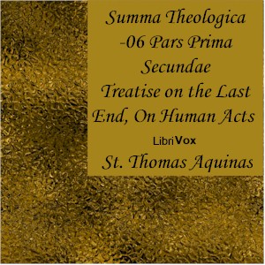Audiobook Summa Theologica - 06 Pars Prima Secundae, On the Last End, On Human Acts