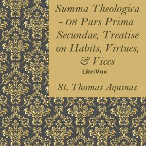 Audiobook Summa Theologica - 08 Pars Prima Secundae, Treatise on Habits, Virtues and Vices