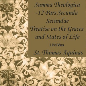 Аудіокнига Summa Theologica - 12 Pars Secunda Secundae, Treatise on Gratuitous Graces and the States of Life