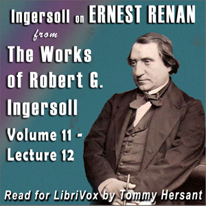 Audiobook Ingersoll on ERNEST RENAN from the Works of Robert G. Ingersoll, Volume 11, Lecture 12