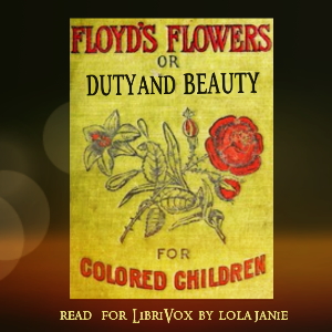 Audiobook Floyd's Flowers Or Duty and Beauty For Colored Children Being One Hundred Short Stories Gleaned from the Storehouse of Human Knowledge and Experience Simple Amusing Elevating