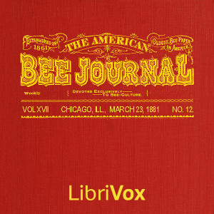 Audiobook The American Bee Journal. Vol. XVII, No. 12, Mar. 23, 1881