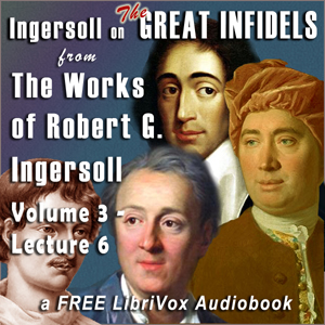 Audiobook Ingersoll on THE GREAT INFIDELS, from the Works of Robert G. Ingersoll, Volume 3, Lectures