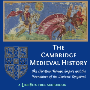 Audiobook The Cambridge Medieval History, Volume 01, The Christian Roman Empire and the Foundation of the Teutonic Kingdoms