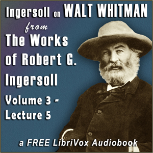 Audiobook Ingersoll on WALT WHITMAN, from the Works of Robert G. Ingersoll, Volume 3, Lecture 5