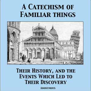 Аудіокнига A Catechism of Familiar Things; Their History, and the Events Which Led to Their Discovery