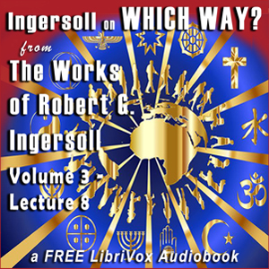 Audiobook Ingersoll on WHICH WAY, from the Works of Robert G. Ingersoll, Volume 3, Lecture 8