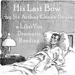Audiobook His Last Bow: Some Reminiscences of Sherlock Holmes (version 2 Dramatic Reading)