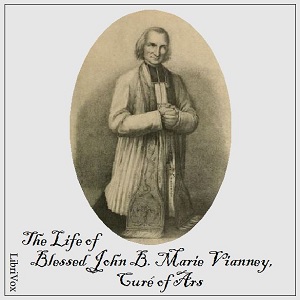 Аудіокнига The Life of Blessed John B. Marie Vianney, Curé of Ars