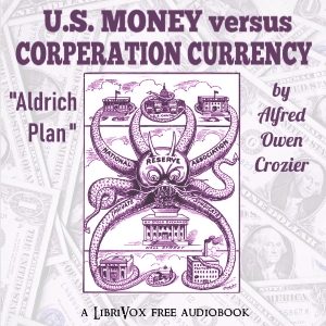 Audiobook U.S. Money vs. Corporation Currency, "Aldrich plan."