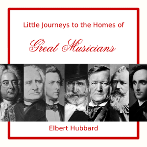Audiobook Little Journeys to the Homes of Great Musicians