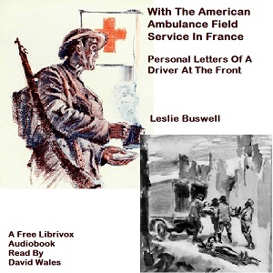Audiobook With The American Ambulance Field Service In France; Personal Letters Of A Driver At The Front