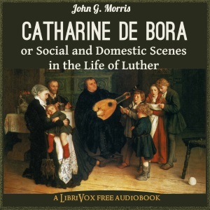 Audiobook Catharine de Bora; or, Social and Domestic Scenes in the Life of Luther
