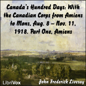 Аудіокнига Canada's Hundred Days: With the Canadian Corps from Amiens to Mons, Aug. 8 - Nov. 11, 1918. Part 1, Amiens