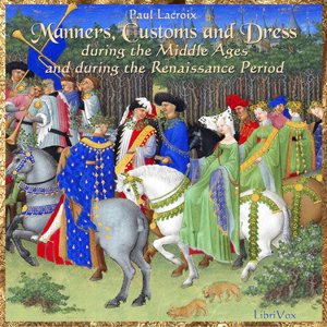 Аудіокнига Manners, Customs and Dress During the Middle Ages and During the Renaissance Period
