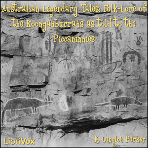 Аудіокнига Australian Legendary Tales Folk-Lore of the Noongahburrahs As Told To The Piccaninnies