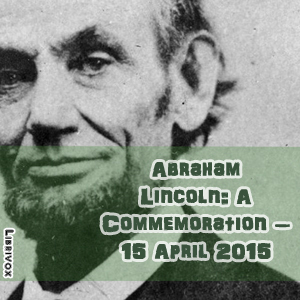 Audiobook Abraham Lincoln:  A Commemoration – 15 April 2015