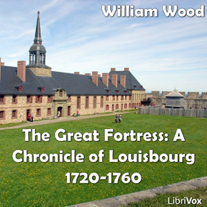 Audiobook Chronicles of Canada Volume 08 - Great Fortress: A Chronicle of Louisbourg 1720-1760