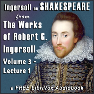 Аудіокнига Ingersoll on SHAKESPEARE, from the Works of Robert G. Ingersoll, Volume 3, Lecture 1