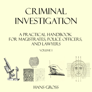 Аудіокнига Criminal Investigation: a Practical Handbook for Magistrates, Police Officers and Lawyers, Volume 1