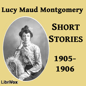 Аудіокнига Lucy Maud Montgomery Short Stories, 1905-1906