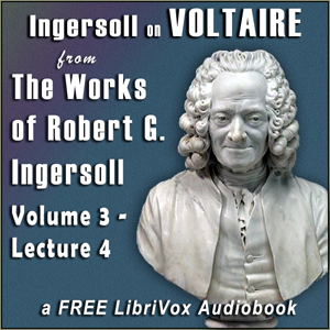Аудіокнига Ingersoll on VOLTAIRE, from the Works of Robert G. Ingersoll, Volume 3, Lecture 4