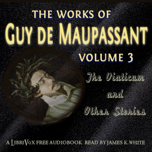 Аудіокнига The Works of Guy de Maupassant, Volume 3: The Viaticum and Other Stories