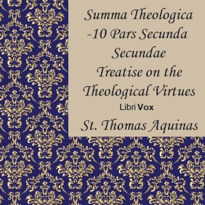 Аудіокнига Summa Theologica - 10 Pars Secunda Secundae, Treatise on the Theological Virtues: Faith, Hope, Charity