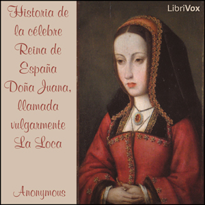 Audiolibro Historia de la célebre Reina de España Doña Juana, llamada vulgarmente La Loca