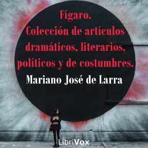 Audiolibro Fígaro. Colección de artículos dramáticos, literarios, políticos y de costumbres.